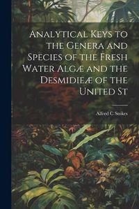 Cover image for Analytical Keys to the Genera and Species of the Fresh Water Algae and the Desmidieae of the United St