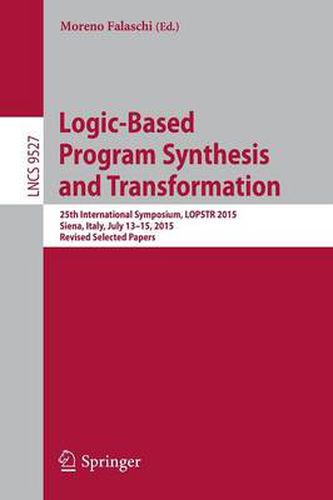 Cover image for Logic-Based Program Synthesis and Transformation: 25th International Symposium, LOPSTR 2015, Siena, Italy, July 13-15, 2015. Revised Selected Papers