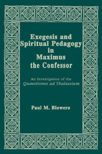 Cover image for Exegesis and Spiritual Pedagogy in Maximus the Confessor: An Investigation of the Quaestiones Ad Thalassium
