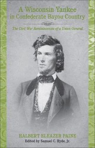 Cover image for A Wisconsin Yankee in Confederate Bayou Country: The Civil War Reminiscences of a Union General