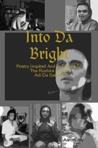 Cover image for Into Da Bright: Poetry Inspired And In Tribute To The Ruchira Avatar Adi Da Samraj