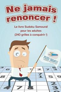 Cover image for Ne jamais renoncer ! Le livre Sudoku Samourai pour les adultes (240 grilles a conquerir !)