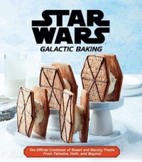 Cover image for Star Wars: Galactic Baking: The Official Cookbook of Sweet and Savory Treats From Tatooine, Hoth, and Beyond
