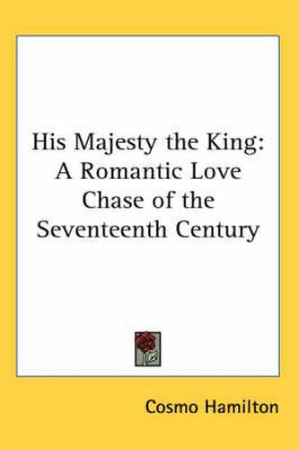 Cover image for His Majesty the King: A Romantic Love Chase of the Seventeenth Century