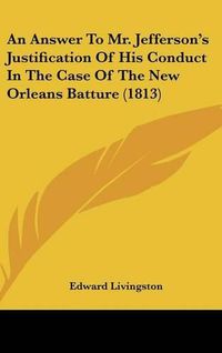 Cover image for An Answer to Mr. Jefferson's Justification of His Conduct in the Case of the New Orleans Batture (1813)