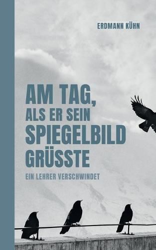 Cover image for Am Tag, als er sein Spiegelbild grusste: Ein Lehrer verschwindet