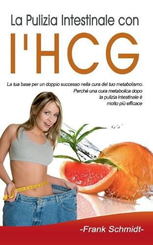 La Pulizia Intestinale con l'HCG: La tua base per un doppio successo nella cura del tuo metabolismo. Perche una cura metabolica dopo la pulizia intestinale e molto piu efficace.