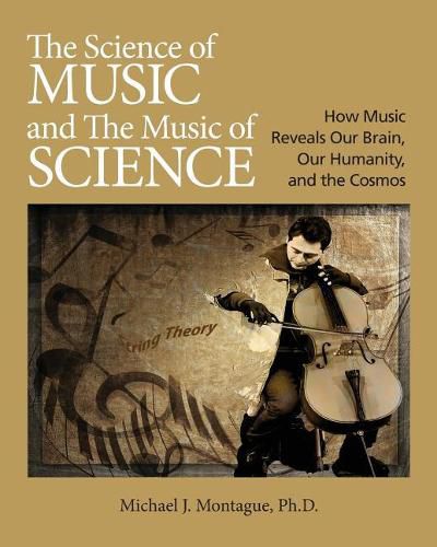 Cover image for The Science of Music and the Music of Science: How Music Reveals Our Brain, Our Humanity and the Cosmos