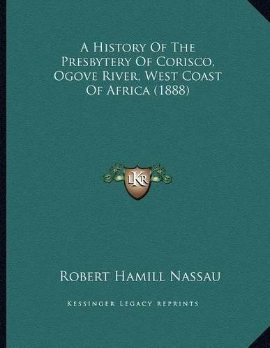 Cover image for A History of the Presbytery of Corisco, Ogove River, West Coast of Africa (1888)