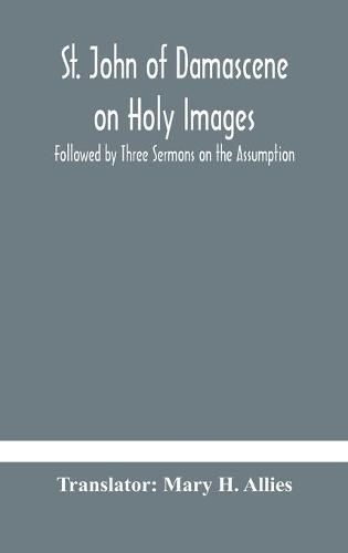 St. John of Damascene on Holy Images, Followed by Three Sermons on the Assumption