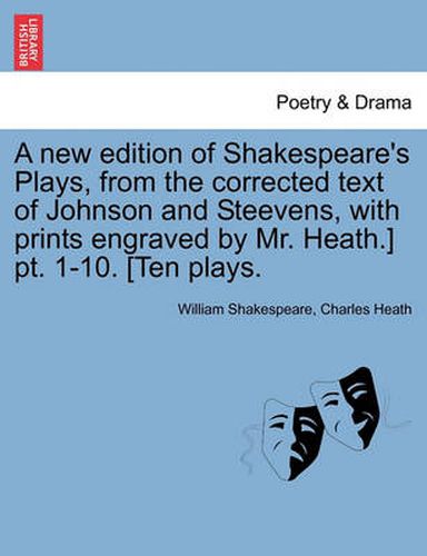 A New Edition of Shakespeare's Plays, from the Corrected Text of Johnson and Steevens, with Prints Engraved by Mr. Heath.] PT. 1-10. [Ten Plays.