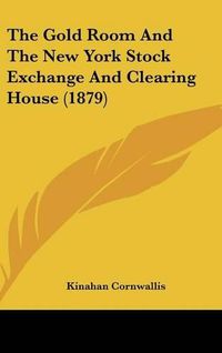 Cover image for The Gold Room and the New York Stock Exchange and Clearing House (1879)