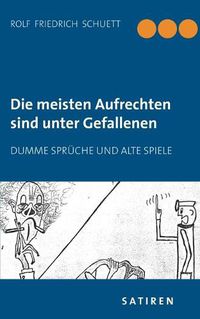 Cover image for Die meisten Aufrechten sind unter Gefallenen: Dumme Spruche und alte Spiele