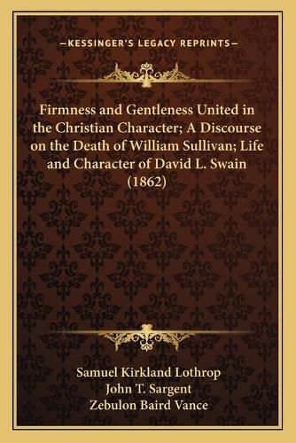 Firmness and Gentleness United in the Christian Character; A Discourse on the Death of William Sullivan; Life and Character of David L. Swain (1862)