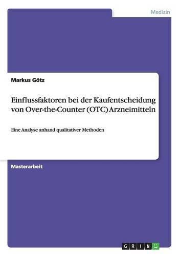 Cover image for Einflussfaktoren bei der Kaufentscheidung von Over-the-Counter (OTC) Arzneimitteln: Eine Analyse anhand qualitativer Methoden