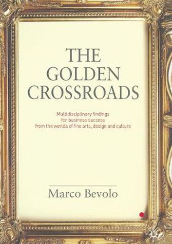 Cover image for The Golden Crossroads: Multidisciplinary Findings for Business Success from the Worlds of Fine Arts, Design and Culture