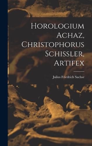 Horologium Achaz, Christophorus Schissler, Artifex