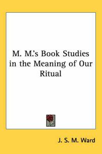 Cover image for M. M.'s Book Studies in the Meaning of Our Ritual