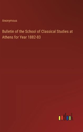 Cover image for Bulletin of the School of Classical Studies at Athens for Year 1882-83