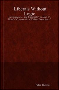 Cover image for Liberals Without Logic: Inconsistencies and Irrationality in John W. Dean's  Conservatives Without Conscience