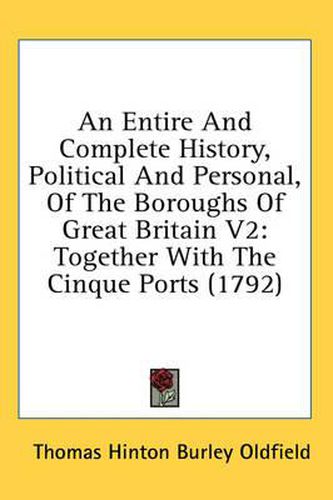 Cover image for An Entire and Complete History, Political and Personal, of the Boroughs of Great Britain V2: Together with the Cinque Ports (1792)