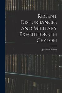 Cover image for Recent Disturbances and Military Executions in Ceylon