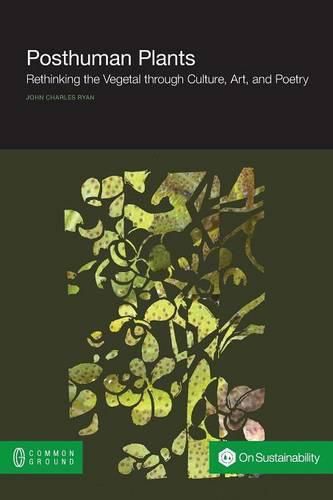 Cover image for Posthuman Plants: Rethinking the Vegetal through Culture, Art, and Poetry