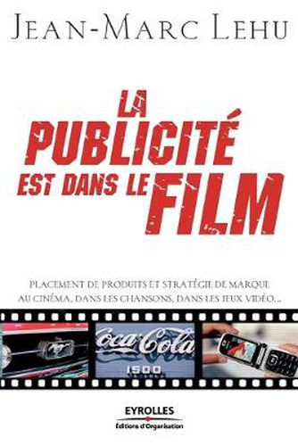 Cover image for La publicite est dans le film: Placement de produits et strategie de marque au cinema, dans les chansons, dans les jeux videos...