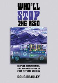 Cover image for Who'll Stop the Rain: Respect, Remembrance, and Reconciliation in Post-Vietnam America