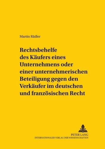 Rechtsbehelfe Des Kaeufers Eines Unternehmens Oder Einer Unternehmerischen Beteiligung Gegen Den Verkaeufer Im Deutschen Und Franzoesischen Recht