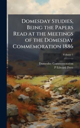 Cover image for Domesday Studies, Being the Papers Read at the Meetings of the Domesday Commemoration 1886