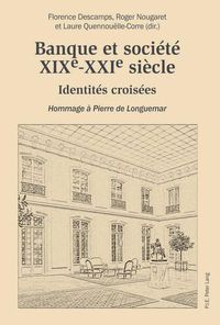 Cover image for Banque Et Societe, Xixe-Xxie Siecle: Identites Croisees - Hommage A Pierre de Longuemar