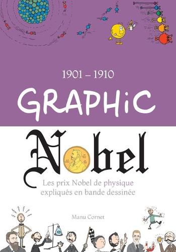 Cover image for Graphic Nobel: Les prix Nobel de physique expliques en bande dessinee, Volume 1: 1901-1910