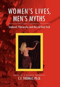 Cover image for Women's Lives, Man's Myths: Snakeoil, Patriarchy, and the old God Trick