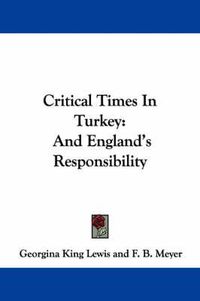 Cover image for Critical Times in Turkey: And England's Responsibility