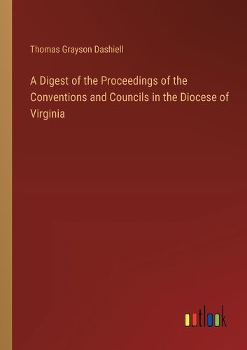 A Digest of the Proceedings of the Conventions and Councils in the Diocese of Virginia