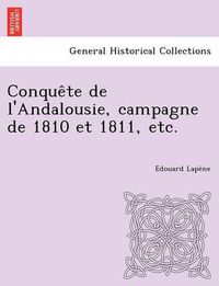 Cover image for Conquete de L'Andalousie, Campagne de 1810 Et 1811, Etc.