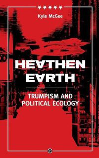 Cover image for Heathen Earth: Trumpism and Political Ecology