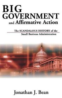 Cover image for Big Government and Affirmative Action: The Scandalous History of the Small Business Administration