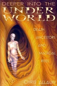 Cover image for Deeper Into the Underworld: Death, Ancestors & Magical Rites