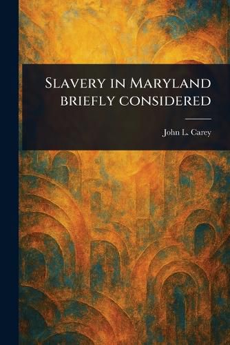 Cover image for Slavery in Maryland Briefly Considered