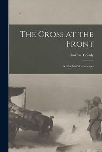 Cover image for The Cross at the Front: a Chaplain's Experiences