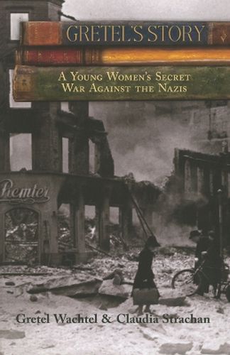 Gretel's Story: A Young Woman's Secret War Against The Nazis