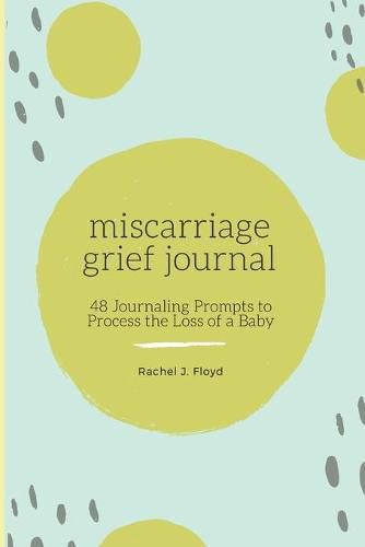 Cover image for Miscarriage Grief Journal: 48 Journaling Prompts to Process the Loss of a Baby