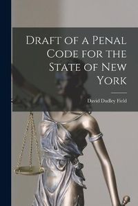 Cover image for Draft of a Penal Code for the State of New York