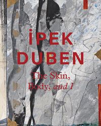 Cover image for Ipek Duben: The Skin, Body, and I