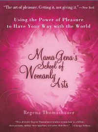 Cover image for Mama Gena's School of Womanly Arts: Using the Power of Pleasure to Have Your Way with the World