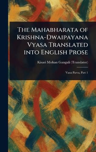 Cover image for The Mahabharata of Krishna-Dwaipayana Vyasa Translated Into English Prose