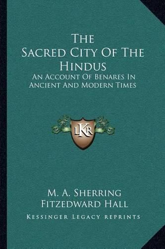 Cover image for The Sacred City of the Hindus: An Account of Benares in Ancient and Modern Times