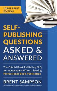 Cover image for Self-Publishing Questions Asked & Answered (LARGE PRINT EDITION): The Official Book Publishing FAQ for Independent Writers Seeking Professional Book Publication